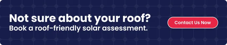 Not sure about your roof? Book a roof-friendly solar assessment - Contact Us Now call-to-action banner
